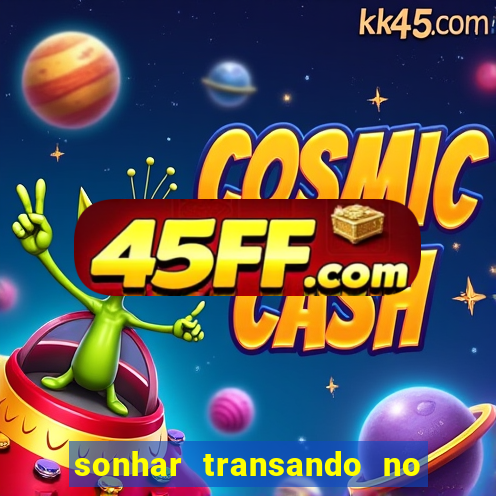 sonhar transando no jogo do bicho